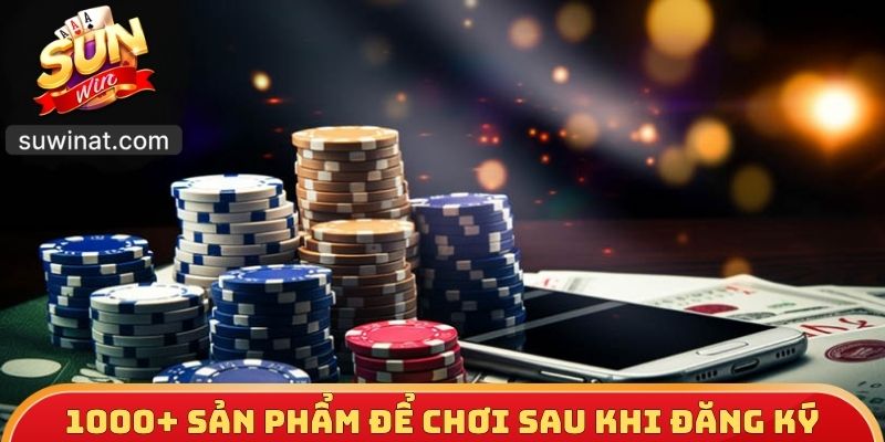 1000+ sản phẩm để chơi sau khi đăng ký